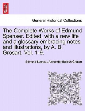 portada the complete works of edmund spenser. edited, with a new life and a glossary embracing notes and illustrations, by a. b. grosart. vol. 1-9.