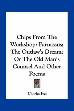 portada chips from the workshop: parnassus; the outlaw's dream; or the old man's counsel and other poems