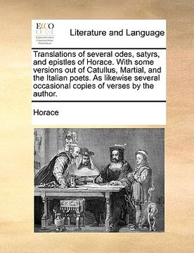 portada translations of several odes, satyrs, and epistles of horace. with some versions out of catullus, martial, and the italian poets. as likewise several (in English)