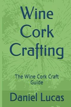 portada Wine Cork Crafting: The Wine Cork Craft Guide (en Inglés)