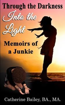 portada Through the Darkness, Into the Light: Memoirs of a Junkie (en Inglés)