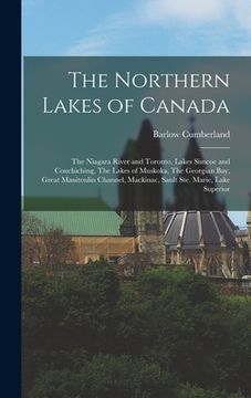 portada The Northern Lakes of Canada: The Niagara River and Toronto, Lakes Simcoe and Couchiching, The Lakes of Muskoka, The Georgian Bay, Great Manitoulin (en Inglés)