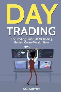 portada Day Trading: The Trading Guide Of All Trading Guides. Create Wealth Now (en Inglés)
