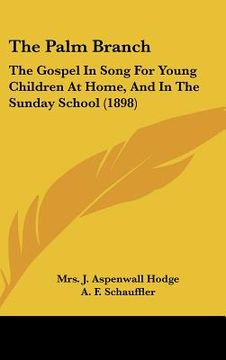 portada the palm branch: the gospel in song for young children at home, and in the sunday school (1898) (en Inglés)