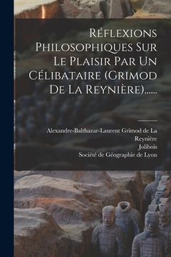 portada Réflexions Philosophiques Sur Le Plaisir Par Un Célibataire (grimod De La Reynière)...... (in French)