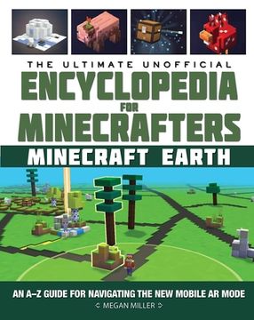 portada The Ultimate Unofficial Encyclopedia for Minecrafters: Earth: An a-z Guide for Navigating the new Mobile ar Mode: An a-z Guide to Unlocking Incredible. Fun (Unofficial Minecrafters Encyclopedia) (in English)