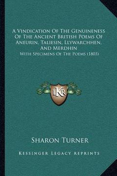portada a vindication of the genuineness of the ancient british poems of aneurin, taliesin, llywarchhen, and merdhin: with specimens of the poems (1803) (in English)
