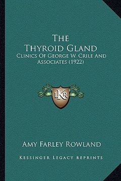 portada the thyroid gland: clinics of george w. crile and associates (1922) (en Inglés)