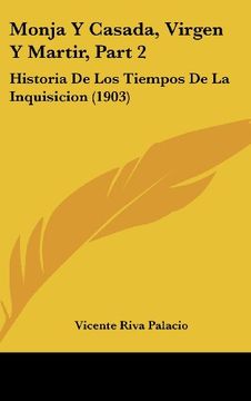 portada Monja y Casada, Virgen y Martir, Part 2: Historia de los Tiempos de la Inquisicion (1903) (in Spanish)
