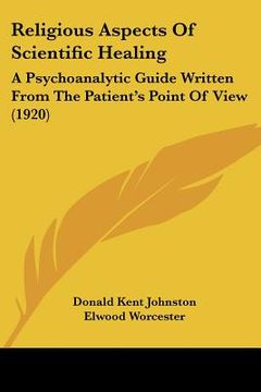 portada religious aspects of scientific healing: a psychoanalytic guide written from the patient's point of view (1920) (en Inglés)