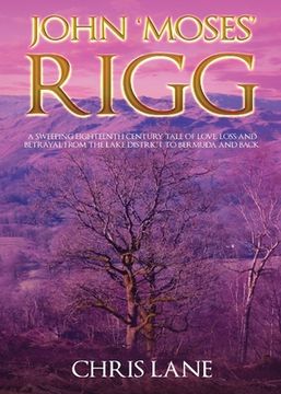 portada John 'Moses' Rigg: A sweeping eighteenth century tale of love, loss and betrayal from the Lake District to Bermuda and back. (en Inglés)