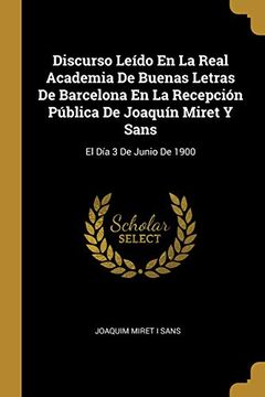 portada Discurso Leído En La Real Academia de Buenas Letras de Barcelona En La Recepción Pública de Joaquín Miret Y Sans: El Día 3 de Junio de 1900