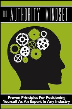 portada The Authority Mindset: Proven Principles For Establishing Yourself as an Expert in Any Industry (en Inglés)