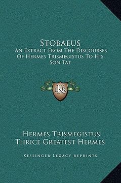 portada stobaeus: an extract from the discourses of hermes trismegistus to his son tat (en Inglés)