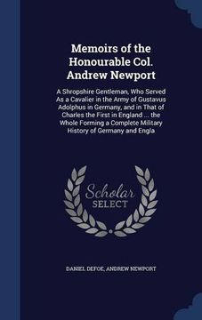 portada Memoirs of the Honourable Col. Andrew Newport: A Shropshire Gentleman, Who Served As a Cavalier in the Army of Gustavus Adolphus in Germany, and in ... Military History of Germany and Engla