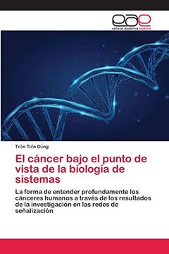 portada El Cáncer Bajo el Punto de Vista de la Biología de Sistemas: La Forma de Entender Profundamente los Cánceres Humanos a Través de los Resultados de la Investigación en las Redes de Señalización