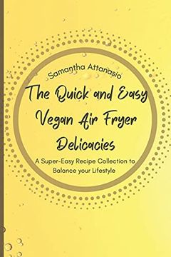 portada The Quick and Easy Vegan air Fryer Delicacies: A Super-Easy Recipe Collection to Balance Your Lifestyle (en Inglés)