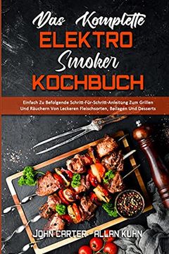 portada Das Komplette Elektro-Smoker-Kochbuch: Einfach zu Befolgende Schritt-Für-Schritt-Anleitung zum Grillen und Räuchern von Leckeren Fleischsorten,. Cookbook) (en Alemán)