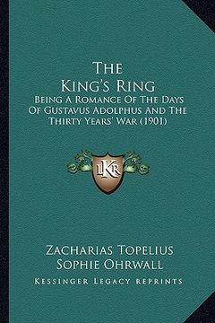 portada the king's ring: being a romance of the days of gustavus adolphus and the thirty years' war (1901)