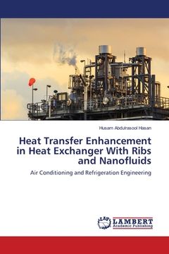 portada Heat Transfer Enhancement in Heat Exchanger With Ribs and Nanofluids (en Inglés)