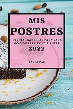 portada Mis Postres 2022: Recetas Sabrosas Para Cada Ocasión Para Principiantes (in Spanish)