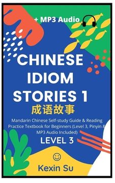 portada Chinese Idiom Stories (Part 1): Mandarin Chinese Self-study Guide & Reading Practice Textbook for Beginners (Level 3, Pinyin & MP3 Audio Included) (en Inglés)