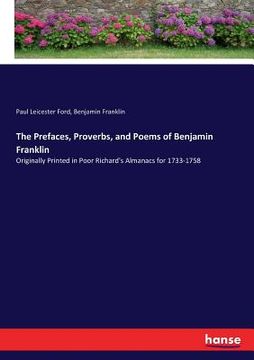 portada The Prefaces, Proverbs, and Poems of Benjamin Franklin: Originally Printed in Poor Richard's Almanacs for 1733-1758