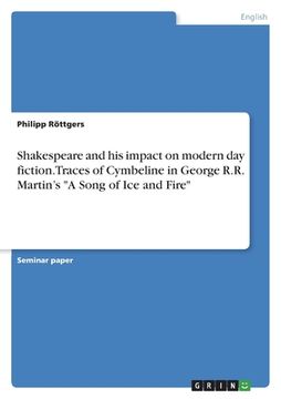 portada Shakespeare and his impact on modern day fiction. Traces of Cymbeline in George R.R. Martin's A Song of Ice and Fire (en Inglés)