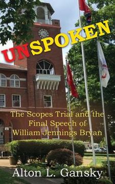 portada Unspoken: The Scopes Trial and the Final Speech of William Jennings Bryan (en Inglés)