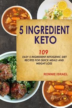 portada 5 Ingredient Keto: 109 Easy 5 Ingredient Ketogenic Diet Recipes For Quick Meals And Weight Loss (en Inglés)