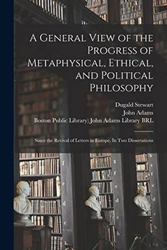 portada A General View of the Progress of Metaphysical, Ethical, and Political Philosophy: Since the Revival of Letters in Europe. In two Dissertations (en Inglés)