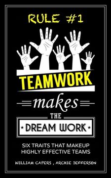 portada RULE #1 Teamwork Makes The Dream Work: Six Traits That Makeup Highly Effective Teams (en Inglés)