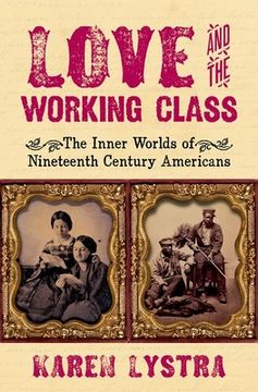 portada Love and the Working Class: The Inner Worlds of Nineteenth Century Americans (en Inglés)