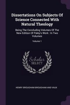 portada Dissertations On Subjects Of Science Connected With Natural Theology: Being The Concluding Volumes Of The New Edition Of Paley's Work: In Two Volumes;