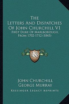 portada the letters and dispatches of john churchill v1: first duke of marlborough, from 1702-1712 (1845) (en Inglés)