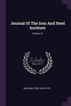 portada Journal Of The Iron And Steel Institute; Volume 27 (en Inglés)