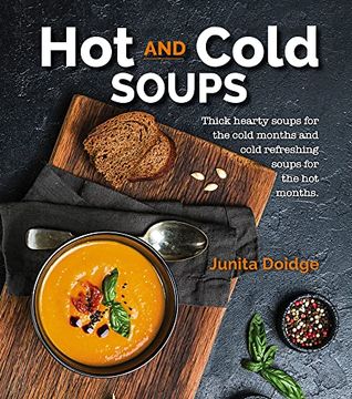 portada Hot and Cold Soups: Thick Hearty Soups for the Cold Months and Cold Refreshing Soups for the hot Months (in English)
