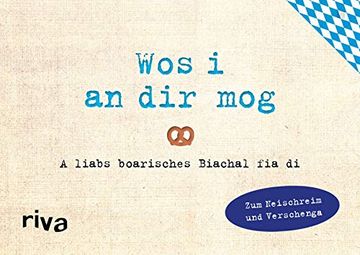 portada Was ich an dir Liebe? Wos i an dir Mog: A Liabs Boarisches Biachal zum Neischreim und Verschenga (en Alemán)