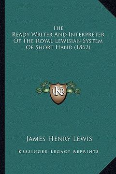 portada the ready writer and interpreter of the royal lewisian system of short hand (1862) (en Inglés)