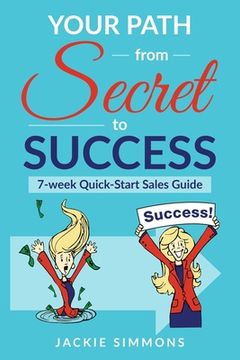 portada Your Path from Secret to Success: 7 Week Quick Start Sales Guide (en Inglés)