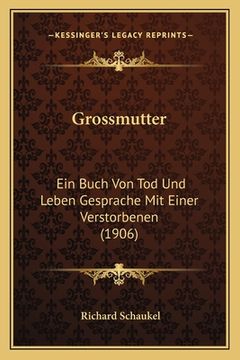 portada Grossmutter: Ein Buch Von Tod Und Leben Gesprache Mit Einer Verstorbenen (1906) (in German)