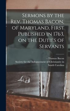 portada Sermons by the Rev. Thomas Bacon, of Maryland, First Published in 1763, on the Duties of Servants (en Inglés)