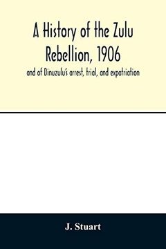 portada A History of the Zulu Rebellion, 1906: And of Dinuzulu's Arrest, Trial, and Expatriation (en Inglés)