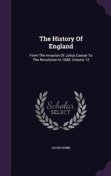portada The History Of England: From The Invasion Of Julius Caesar To The Revolution In 1688, Volume 12