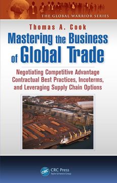 portada Mastering the Business of Global Trade: Negotiating Competitive Advantage Contractual Best Practices, Incoterms, and Leveraging Supply Chain Options (en Inglés)