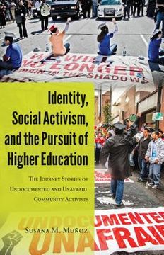 portada Identity, Social Activism, and the Pursuit of Higher Education: The Journey Stories of Undocumented and Unafraid Community Activists (en Inglés)