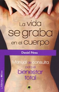 portada La Vida se Graba en el Cuerpo: Manual de Consulta Para el Bienestar Total (in Spanish)