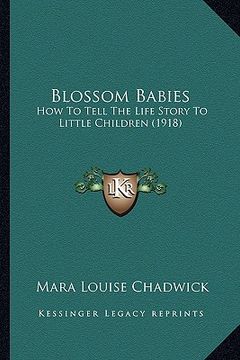 portada blossom babies: how to tell the life story to little children (1918) (in English)