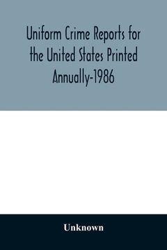 portada Uniform Crime Reports for the United States Printed Annually-1986 (en Inglés)
