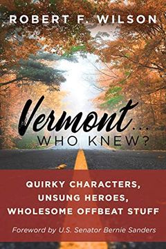 portada Vermont. Who Knew? Quirky Characters, Unsung Heroes, Wholesome, Offbeat Stuff 